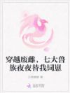 穿越废雌,七大兽族夜夜替我饲崽