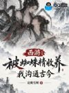 西游:被蜘蛛精收养,我沟通古今