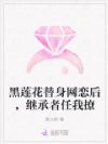 黑莲花替身网恋后,继承者任我撩