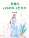 离婚后,苏总后悔了想求和