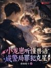 小龙崽听懂兽语,成警局罪犯克星