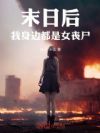 末日后,我身边都是女丧尸!