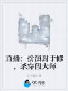 直播:扮演封于修,杀穿假大师