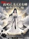 我死后,九天玄女师尊开始后悔